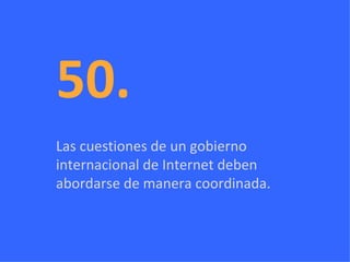 50. Las cuestiones de un gobierno internacional de Internet deben abordarse de manera coordinada.  