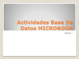 Actividades Base De
 Datos MICROBOOK
                Parte 1
 