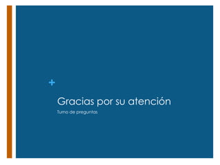+
    Gracias por su atención
    Turno de preguntas
 