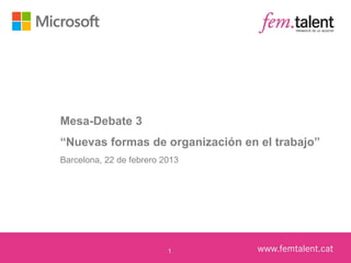 Mesa-Debate 3
“Nuevas formas de organización en el trabajo”
Barcelona, 22 de febrero 2013




                          1
 