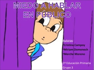 Autoras:
•Cristina Campoy
•Miriam Domenech
•Merche Moreno

1º Educación Primaria
Grupo 3
 