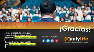 Síguenos en Qualylife
¿Estas interesado en seguir
capacitando a tu personal?
Ingresa a: www.qualylife.com.co
Encuentra más información
en: www.blog.qualylife.com.co
 