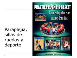 Paraplejia,
sillas de
ruedas y
deporte
 
