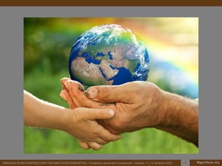 Miguel Rocha, Arq.JORNADAS DE BIOCONSTRUCCIÓN Y REHABILITACIÓN ENERGÉTICA – Fundación Laboral de la Construcción – Cáceres, 11 y 12 de febrero 2015 1
 