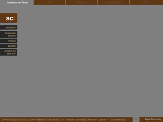 DEHESA TIERRA CEDACT
Miguel Rocha, Arq.JORNADAS DE BIOCONSTRUCCIÓN Y REHABILITACIÓN ENERGÉTICA – Fundación Laboral de la Construcción – Cáceres, 11 y 12 de febrero 2015 1
SOLBLOCArquitectura de Tierra BTC
act
Introducción
Técnicas
Construcción
con tierra
Ejemplos
¿Construir con
tierra hoy?
 