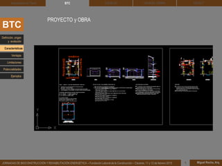 DEHESA TIERRA CEDACT
Miguel Rocha, Arq.JORNADAS DE BIOCONSTRUCCIÓN Y REHABILITACIÓN ENERGÉTICA – Fundación Laboral de la Construcción – Cáceres, 11 y 12 de febrero 2015 1
SOLBLOCArquitectura de Tierra BTC
BTC
PROYECTO y OBRA
Definición, origen
y evolución
Características
Ventajas
Limitaciones
Potencialidades
Ejemplos
 