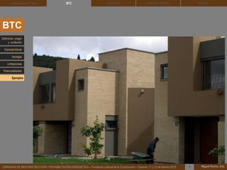 DEHESA TIERRA CEDACT
Miguel Rocha, Arq.JORNADAS DE BIOCONSTRUCCIÓN Y REHABILITACIÓN ENERGÉTICA – Fundación Laboral de la Construcción – Cáceres, 11 y 12 de febrero 2015 1
SOLBLOCArquitectura de Tierra BTC
BTC
Definición, origen
y evolución
Características
Ventajas
Limitaciones
Potencialidades
Ejemplos
 