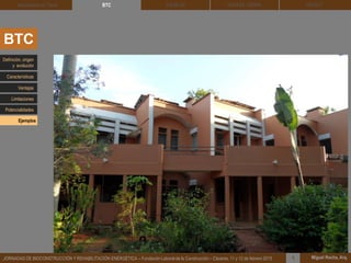 DEHESA TIERRA CEDACT
Miguel Rocha, Arq.JORNADAS DE BIOCONSTRUCCIÓN Y REHABILITACIÓN ENERGÉTICA – Fundación Laboral de la Construcción – Cáceres, 11 y 12 de febrero 2015 1
SOLBLOCArquitectura de Tierra BTC
BTC
Definición, origen
y evolución
Características
Ventajas
Limitaciones
Potencialidades
Ejemplos
 