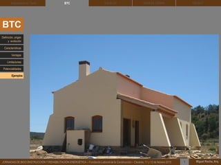DEHESA TIERRA CEDACT
Miguel Rocha, Arq.JORNADAS DE BIOCONSTRUCCIÓN Y REHABILITACIÓN ENERGÉTICA – Fundación Laboral de la Construcción – Cáceres, 11 y 12 de febrero 2015 1
SOLBLOCArquitectura de Tierra BTC
BTC
Definición, origen
y evolución
Características
Ventajas
Limitaciones
Potencialidades
Ejemplos
 