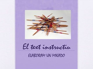 El text instructiu
ELABORAM UN MIKADO

 