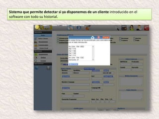 Sistema que permite detectar si ya disponemos de un cliente introducido en el
software con todo su historial.
 