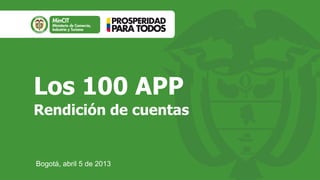 Los 100 APP
Rendición de cuentas


Bogotá, abril 5 de 2013
 