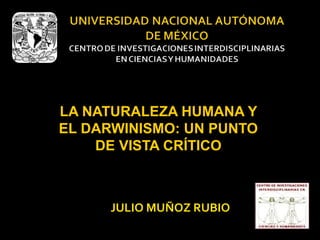 LA NATURALEZA HUMANA Y
EL DARWINISMO: UN PUNTO
DE VISTA CRÍTICO
JULIO MUÑOZ RUBIO
 