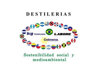 Sostenibilidad  social  y  medioambiental D E S T I L E R I A S 