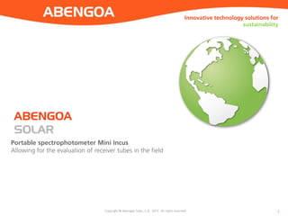 Innovative technology solutions for
sustainability
Innovative technology solutions for
sustainability
ABENGOA SOLAR
1
Port...