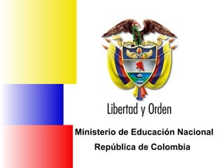 Ministerio de Educación Nacional
República de Colombia
Ministerio de Educación Nacional
República de Colombia
 