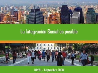 La Integración Social es posible MINVU – Septiembre 2008 