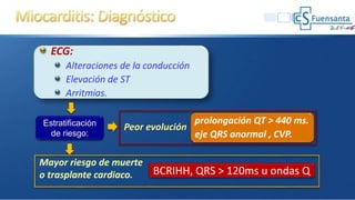 ECG:
Alteraciones de la conducción
Elevación de ST
Arritmias.
Estratificación
de riesgo:
prolongación QT > 440 ms.
eje QRS anormal , CVP.
BCRIHH, QRS > 120ms u ondas Q
Peor evolución
Mayor riesgo de muerte
o trasplante cardiaco.
 