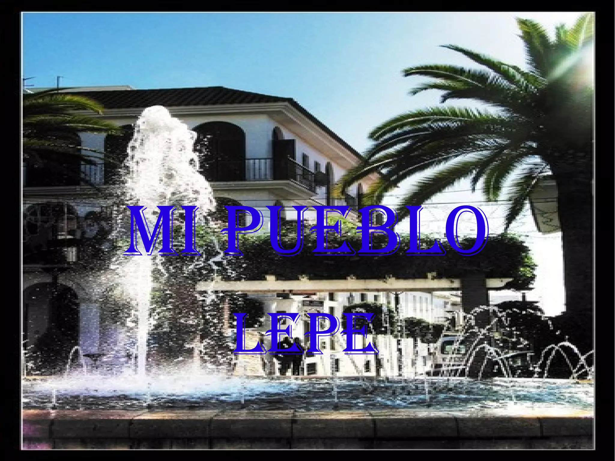 MI PUEBLO
MI PUEBLO
LEPE