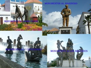 mONUmeNTO aL aGRiCULTOR
mONUmeNTO aL V CeNTeNaRiO
mONUmeNTO a LOS maYOReS
mONUmeNTOS aL maRiNeRO