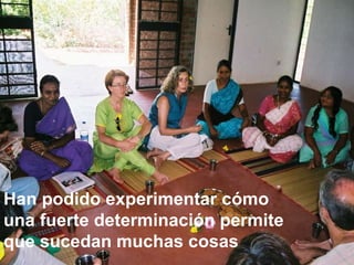 Han podido experimentar cómo  una fuerte determinación permite  que sucedan muchas cosas 