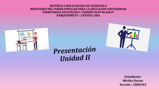 REPÚBLICA BOLIVARIANA DE VENEZUELA
MINISTERIO DEL PODER POPULAR PARA LA EDUCACIÓN UNIVERSIDAD
TERRITORIAL POLITÉCNICA “ANDRÉS ELOY BLANCO”
BARQUISIMETO – ESTADO LARA
Estudiante:
Mirtha Duran
Sección : C000303
 