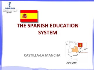 THE SPANISH EDUCATION SYSTEM CASTILLA-LA MANCHA June 2011 