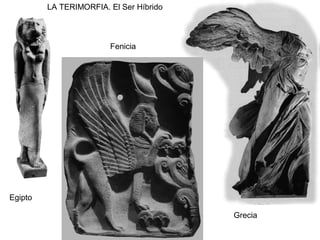 LA TERIMORFIA. El Ser Híbrido



                        Fenicia




Egipto

                                         Grecia
 