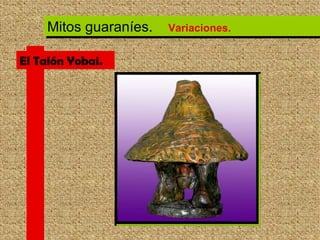 Mitos guaraníes.  El Talón Yobai. Variaciones. 