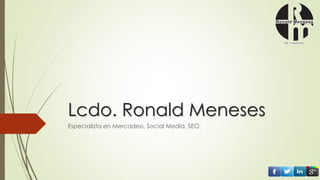 Lcdo. Ronald Meneses
Especialista en Mercadeo, Marketing Digital, Social Media, SEO.
 