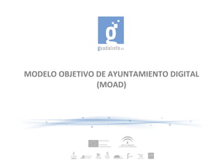MODELO OBJETIVO DE AYUNTAMIENTO DIGITAL (MOAD) 