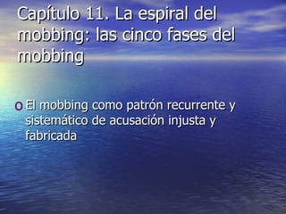 Capítulo 11. La espiral del mobbing: las cinco fases del mobbing El mobbing como patrón recurrente y sistemático de acusación injusta y fabricada 
