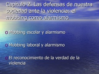 Capítulo 2. Las defensas de nuestra sociedad ante la violencia: el mobbing como alarmismo Mobbing escolar y alarmismo Mobbing laboral y alarmismo El reconocimiento de la verdad de la violencia 