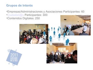 Empresas/Administraciones y Asociaciones Participantes: 60 [email_address]  Participantes: 300 Contenidos Digitales: 250 Grupos de Interés 