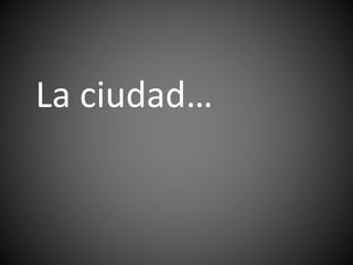 La ciudad…
 