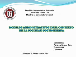 Republica Bolivariana de Venezuela
Universidad Fermín Toro
Maestría en Gerencia Empresarial

Participante:
Adrianny Liscano Reyes
CI: 14.937.789
Grupo 14B
Cabudare, 14 de Octubre de 2013

 