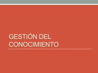 GESTIÓN DEL
CONOCIMIENTO
 