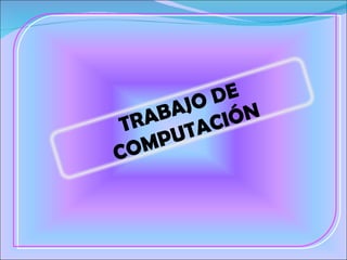 TRABAJO DE COMPUTACIÓN 