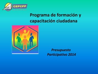 Programa de formación y
capacitación ciudadana
Presupuesto
Participativo 2014
 