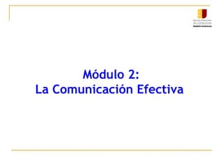Módulo 2:  La Comunicación Efectiva   