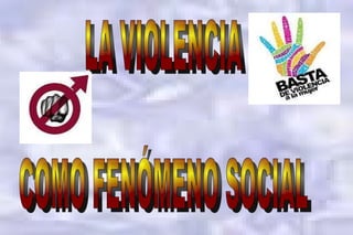 LA VIOLENCIA  COMO FENÓMENO SOCIAL 
