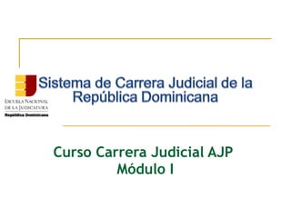 Curso Carrera Judicial AJP
Módulo I
 