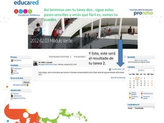 Así terminas con tu tarea dos , sigue estos
pasos sencillos y verás que fácil es, vamos tu
puedes.




                           Y listo, este será
                           el resultado de
                           tu tarea 2.
 