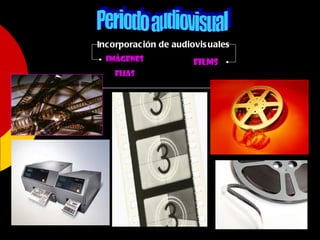 Periodo audiovisual Incorporación de audiovisuales IMÁGENES FIJAS FILMS 