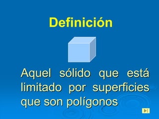 Definición


Aquel sólido que está
limitado por superficies
que son polígonos
 