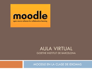 AULA VIRTUAL GOETHE INSTITUT DE BARCELONA MOODLE EN LA CLASE DE IDIOMAS 