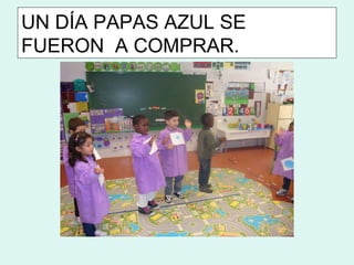 UN DÍA PAPAS AZUL SE
FUERON A COMPRAR.
 