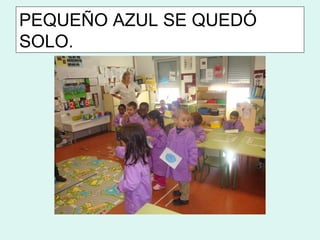 PEQUEÑO AZUL SE QUEDÓ
SOLO.
 