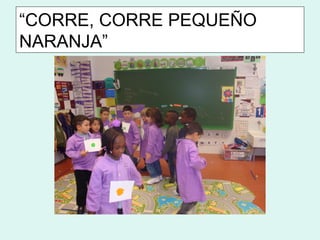 “CORRE, CORRE PEQUEÑO
NARANJA”
 