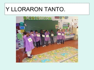 Y LLORARON TANTO.
 